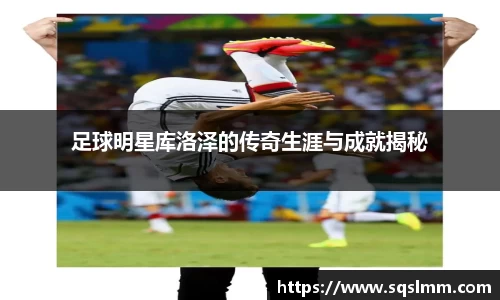 足球明星库洛泽的传奇生涯与成就揭秘